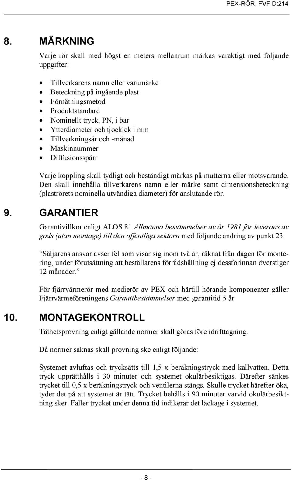 Nominellt tryck, PN, i bar Ytterdiameter och tjocklek i mm Tillverkningsår och -månad Maskinnummer Diffusionsspärr Varje koppling skall tydligt och beständigt märkas på mutterna eller motsvarande.