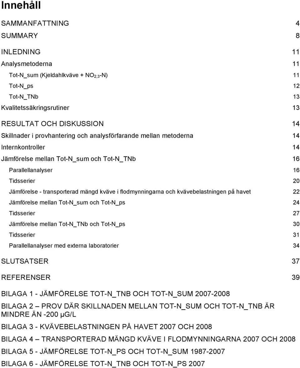 flodmynningarna och kvävebelastningen på havet 22 Jämförelse mellan Tot-N_sum och Tot-N_ps 24 Tidsserier 27 Jämförelse mellan Tot-N_TNb och Tot-N_ps 3 Tidsserier 31 Parallellanalyser med externa