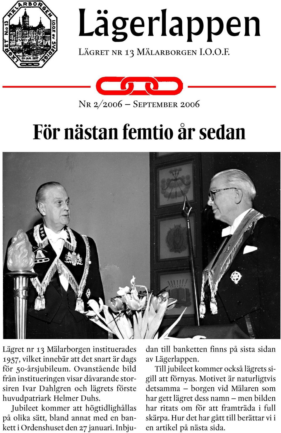 Ovanstående bild från institueringen visar dåvarande storsiren Ivar Dahlgren och lägrets förste huvudpatriark Helmer Duhs.