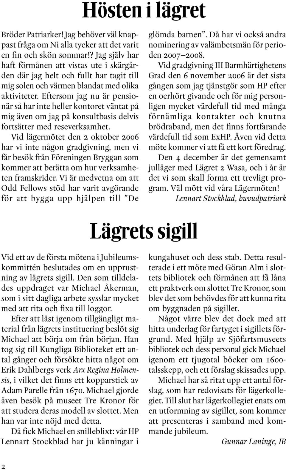 Eftersom jag nu är pensionär så har inte heller kontoret väntat på mig även om jag på konsultbasis delvis fortsätter med reseverksamhet.