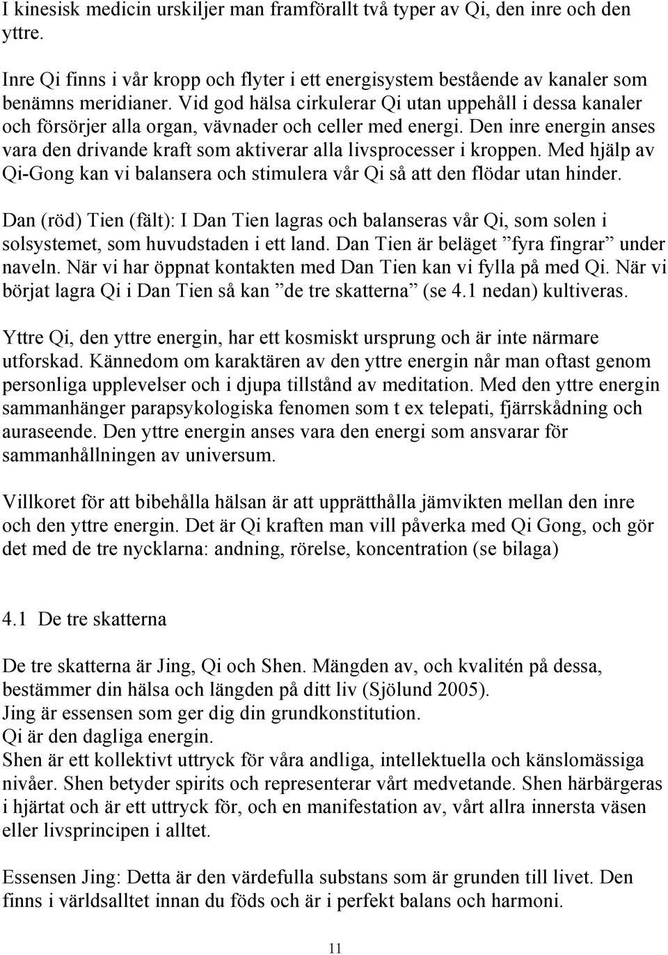 Den inre energin anses vara den drivande kraft som aktiverar alla livsprocesser i kroppen. Med hjälp av Qi-Gong kan vi balansera och stimulera vår Qi så att den flödar utan hinder.