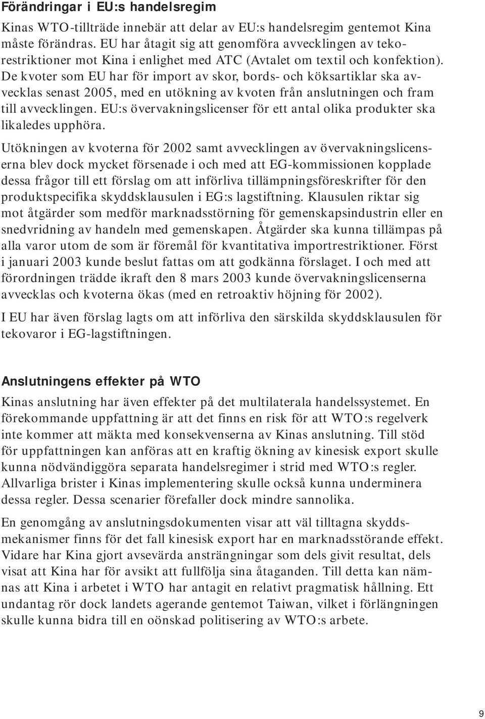 De kvoter som EU har för import av skor, bords- och köksartiklar ska avvecklas senast 2005, med en utökning av kvoten från anslutningen och fram till avvecklingen.