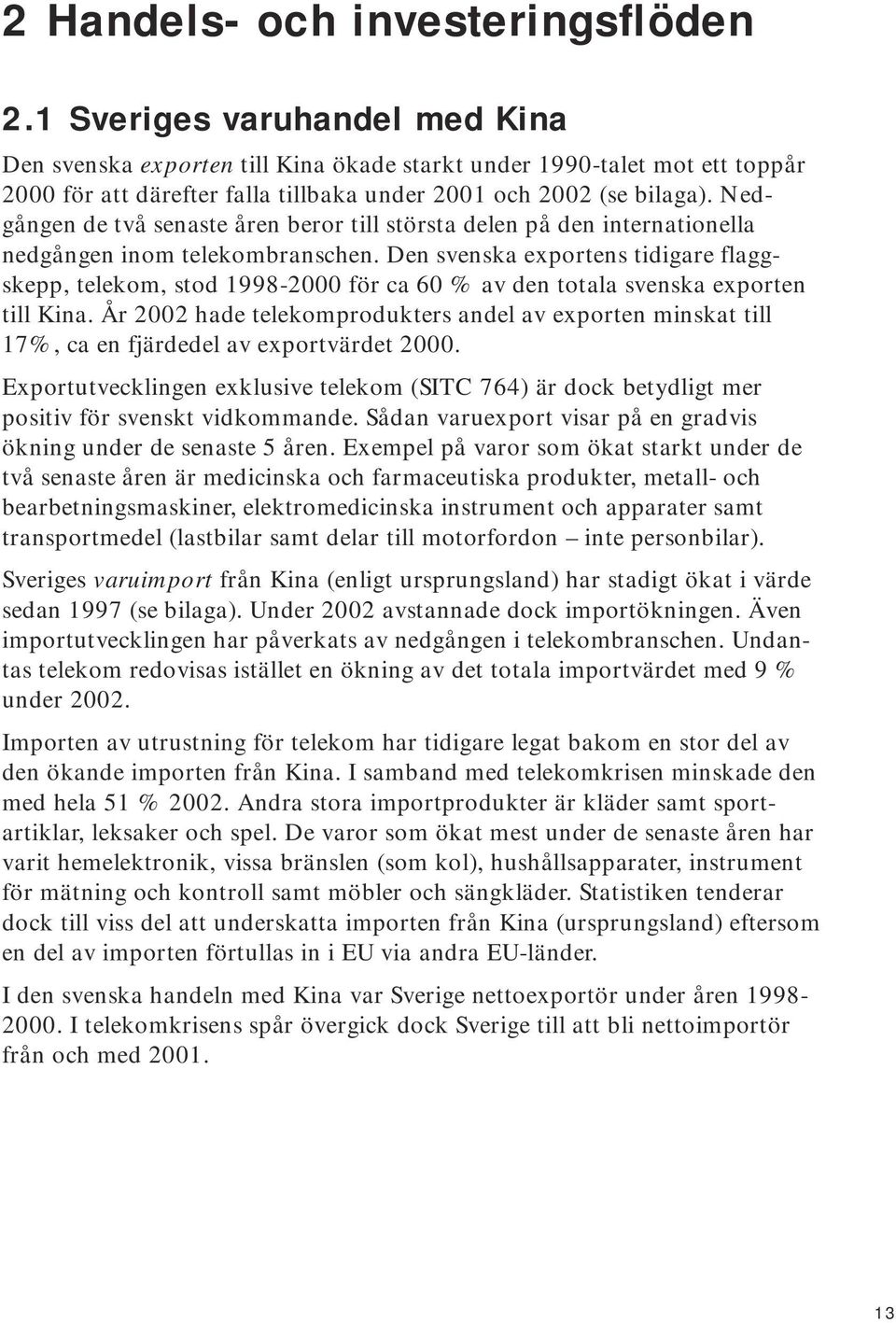 Nedgången de två senaste åren beror till största delen på den internationella nedgången inom telekombranschen.