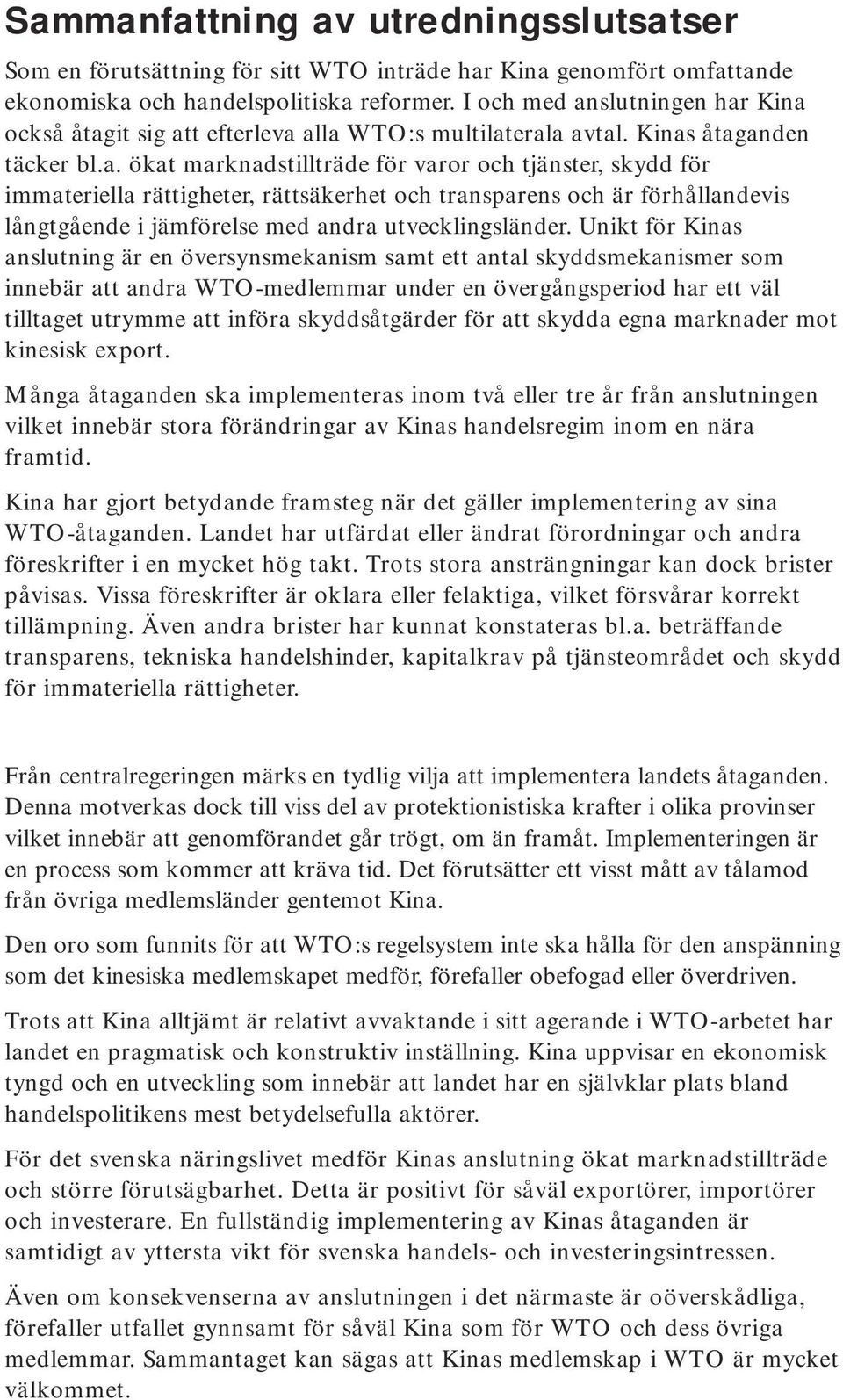 Unikt för Kinas anslutning är en översynsmekanism samt ett antal skyddsmekanismer som innebär att andra WTO-medlemmar under en övergångsperiod har ett väl tilltaget utrymme att införa skyddsåtgärder
