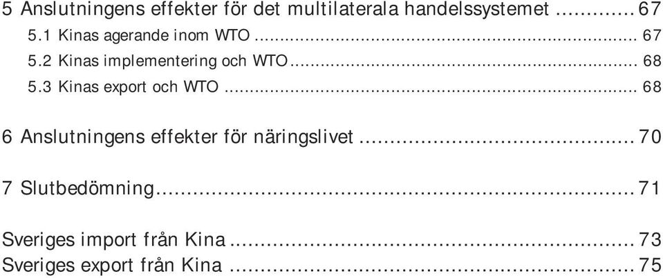 3 Kinas export och WTO... 68 6 Anslutningens effekter för näringslivet.