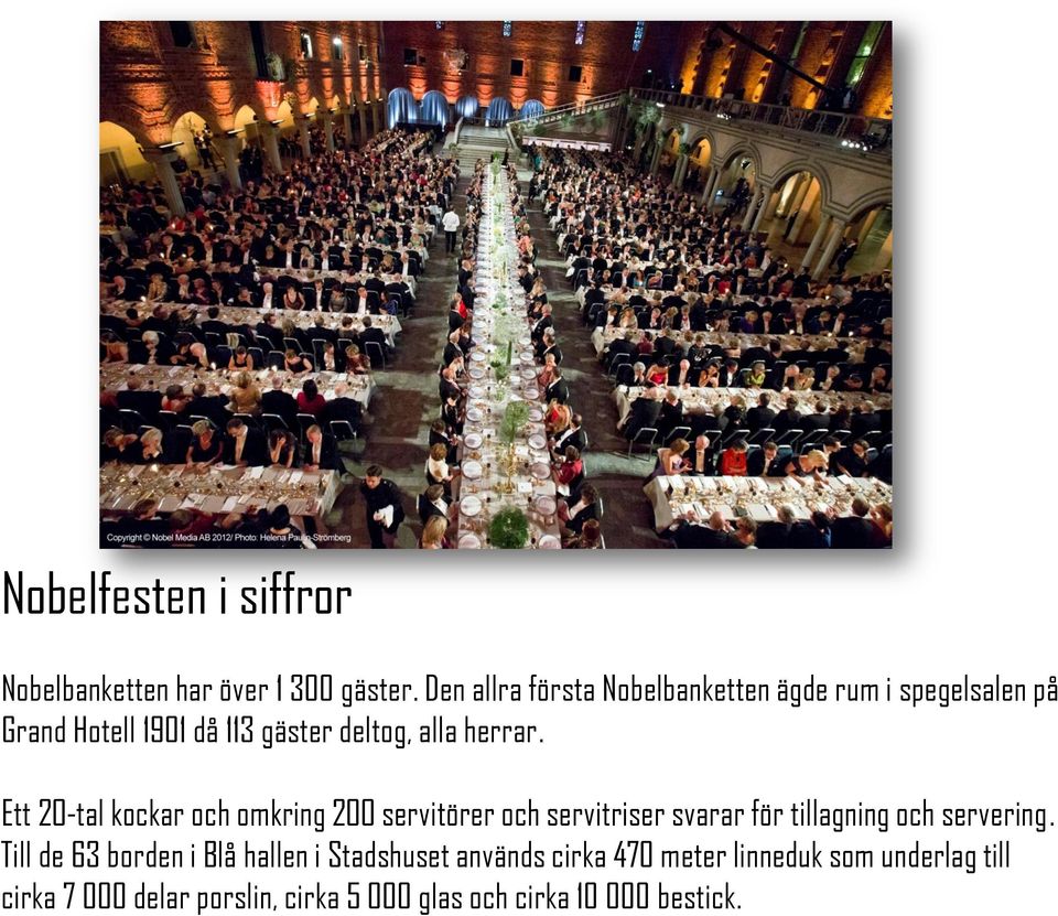 herrar. Ett 20-tal kockar och omkring 200 servitörer och servitriser svarar för tillagning och servering.