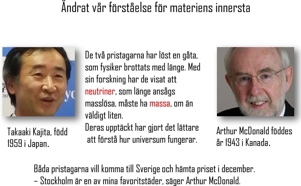 Med sin forskning har de visat att neutriner, som länge ansågs masslösa, måste ha massa, om än väldigt liten.