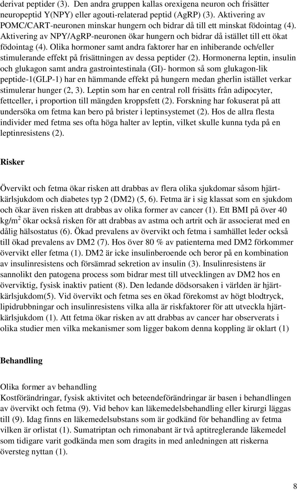 Olika hormoner samt andra faktorer har en inhiberande och/eller stimulerande effekt på frisättningen av dessa peptider (2).