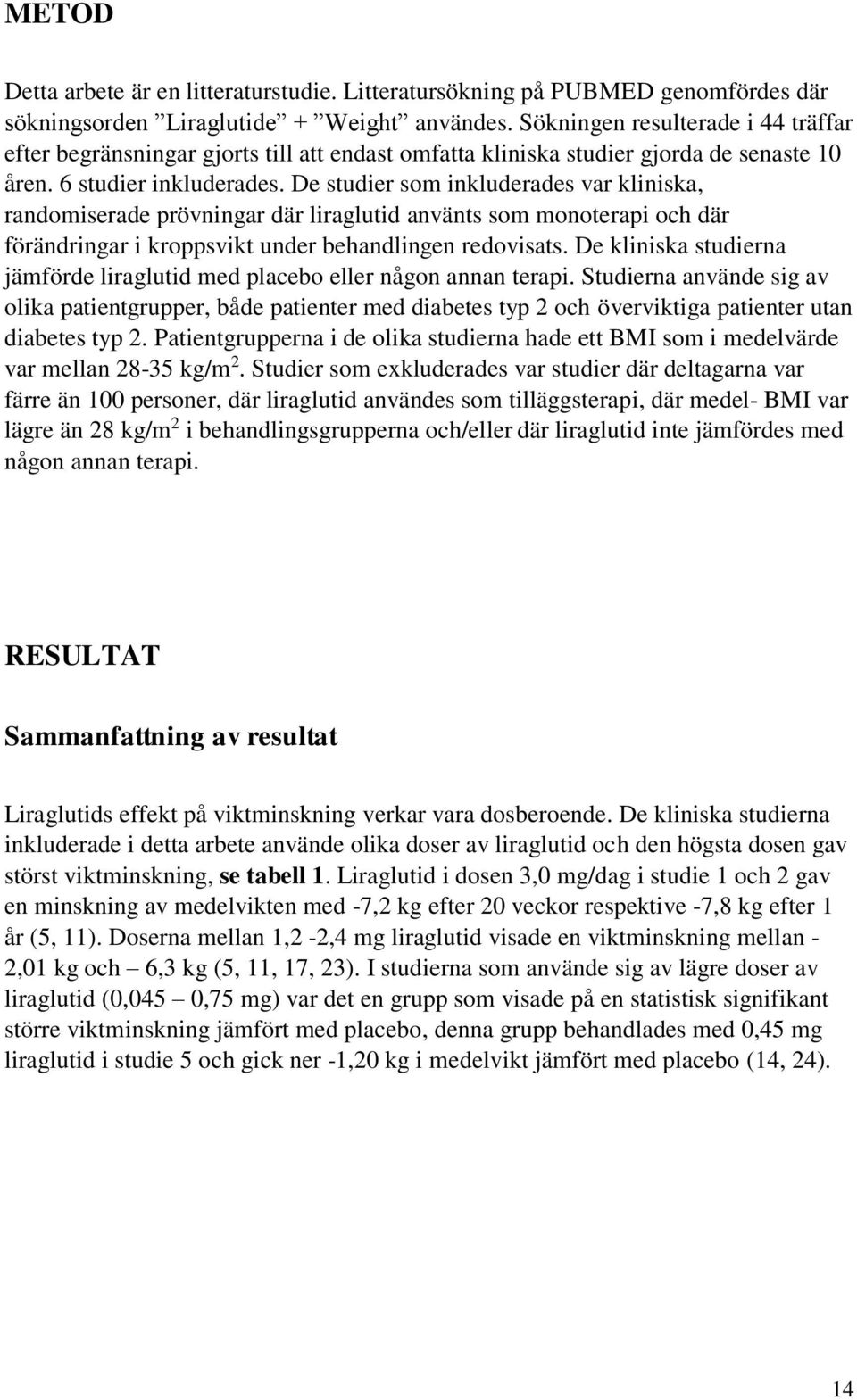 De studier som inkluderades var kliniska, randomiserade prövningar där liraglutid använts som monoterapi och där förändringar i kroppsvikt under behandlingen redovisats.