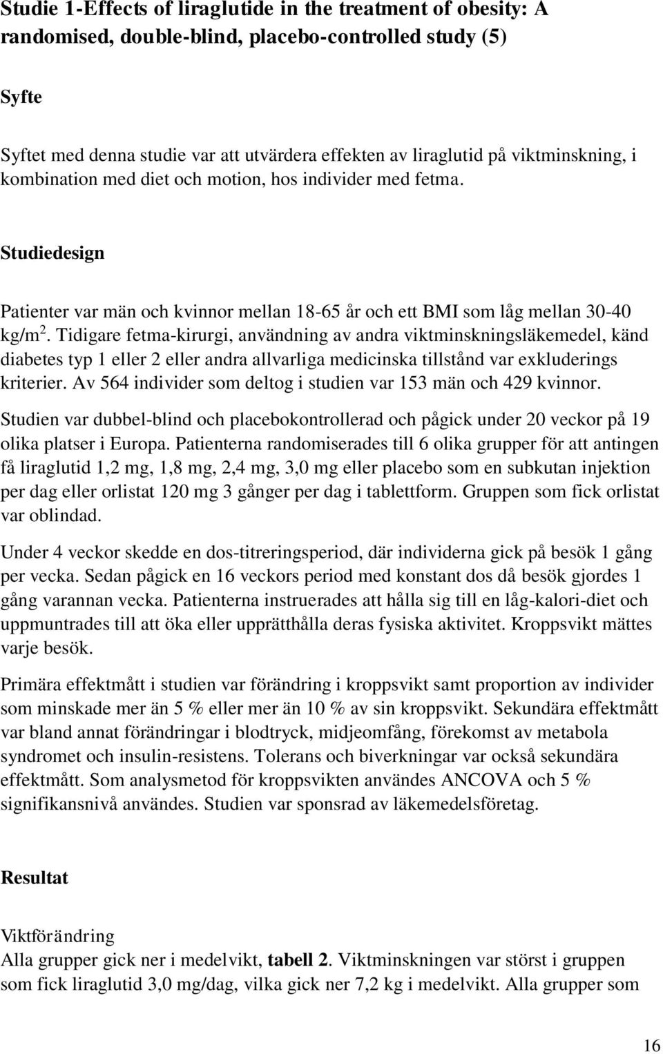 Tidigare fetma-kirurgi, användning av andra viktminskningsläkemedel, känd diabetes typ 1 eller 2 eller andra allvarliga medicinska tillstånd var exkluderings kriterier.