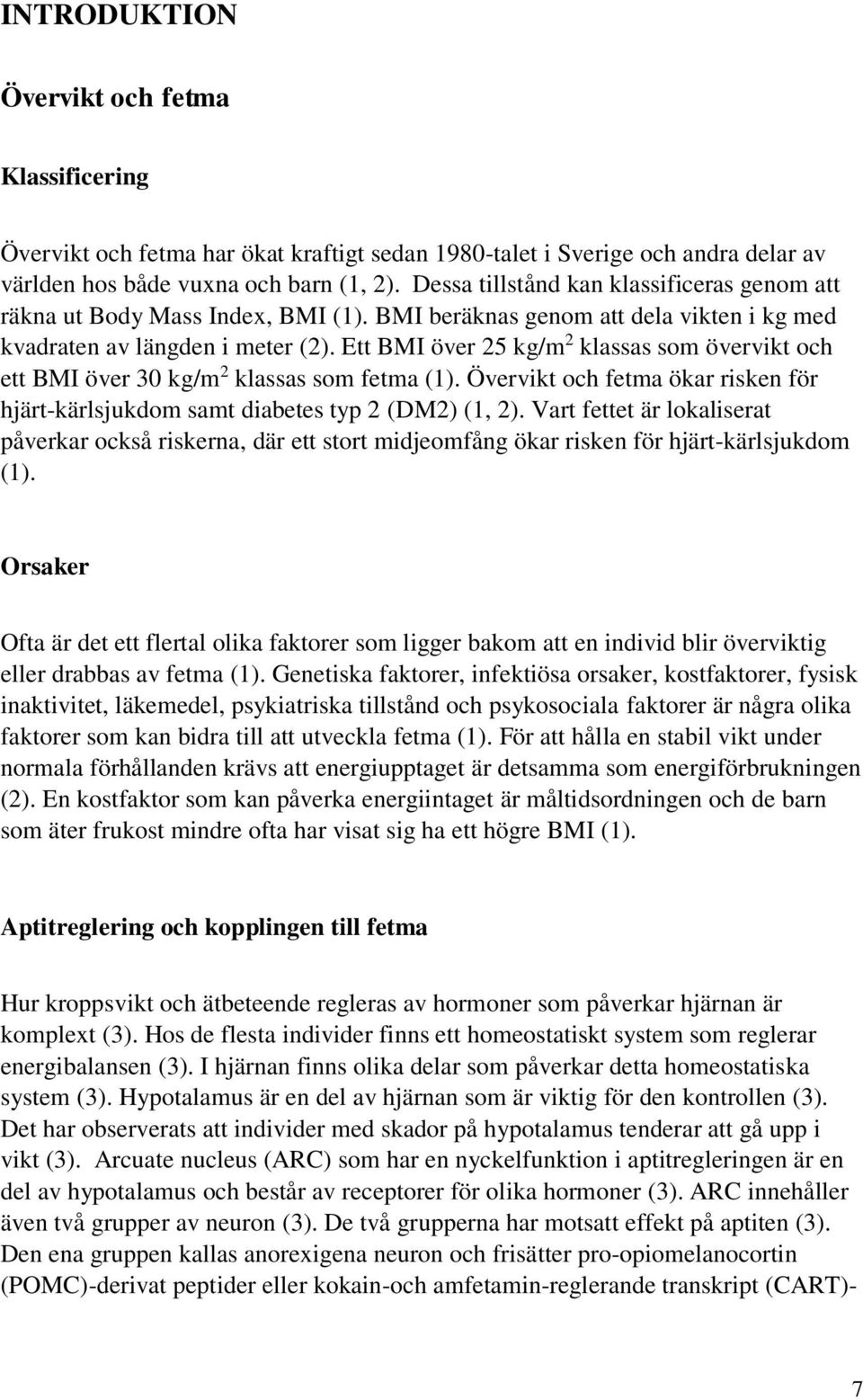 Ett BMI över 25 kg/m 2 klassas som övervikt och ett BMI över 30 kg/m 2 klassas som fetma (1). Övervikt och fetma ökar risken för hjärt-kärlsjukdom samt diabetes typ 2 (DM2) (1, 2).