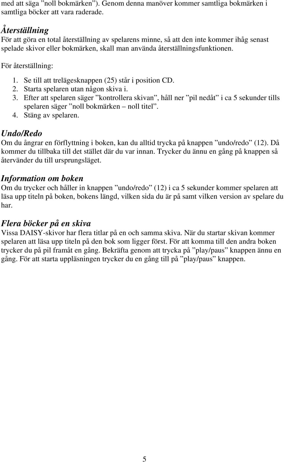 För återställning: 1. Se till att trelägesknappen (25) står i position CD. 2. Starta spelaren utan någon skiva i. 3.