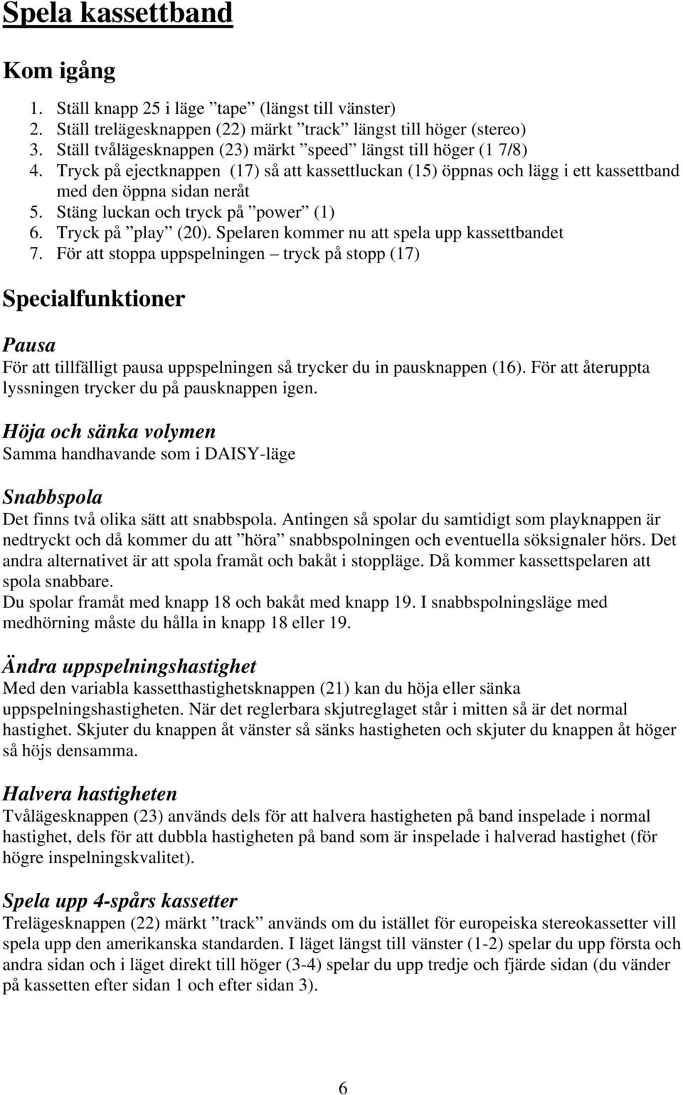 Stäng luckan och tryck på power (1) 6. Tryck på play (20). Spelaren kommer nu att spela upp kassettbandet 7.