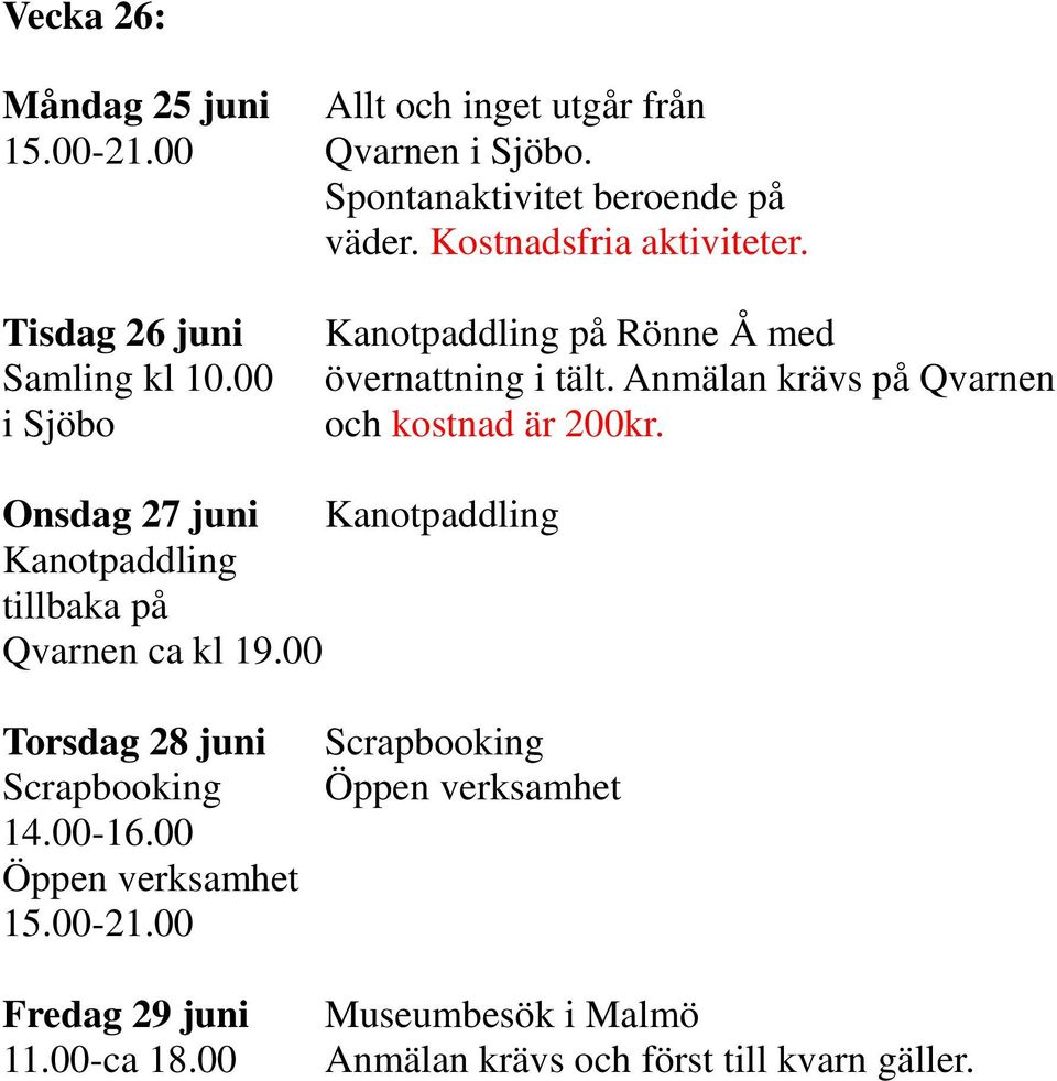 Anmälan krävs på Qvarnen och kostnad är 200kr. Onsdag 27 juni Kanotpaddling Kanotpaddling tillbaka på Qvarnen ca kl 19.