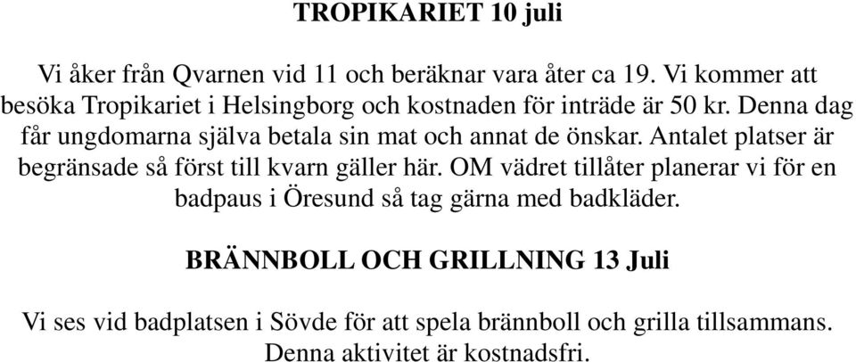 Denna dag får ungdomarna själva betala sin mat och annat de önskar. Antalet platser är begränsade så först till kvarn gäller här.