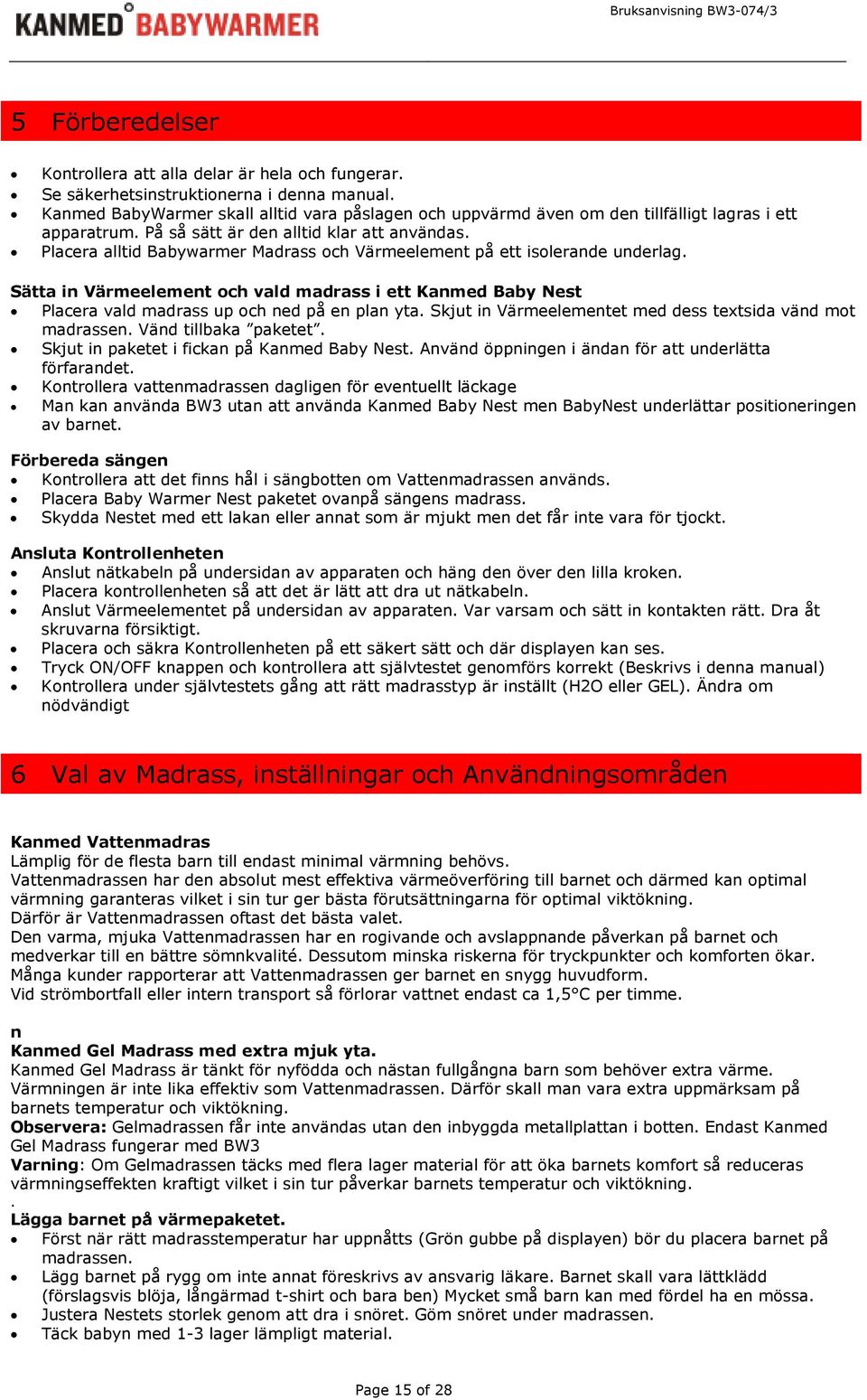 Placera alltid Babywarmer Madrass och Värmeelement på ett isolerande underlag. Sätta in Värmeelement och vald madrass i ett Kanmed Baby Nest Placera vald madrass up och ned på en plan yta.