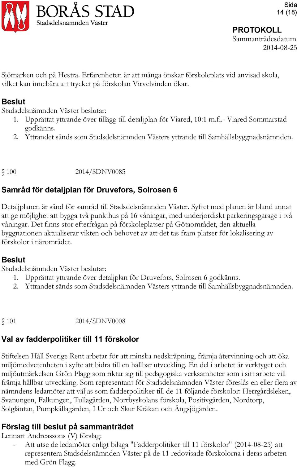 100 2014/SDNV0085 Samråd för detaljplan för Druvefors, Solrosen 6 Detaljplanen är sänd för samråd till Stadsdelsnämnden Väster.