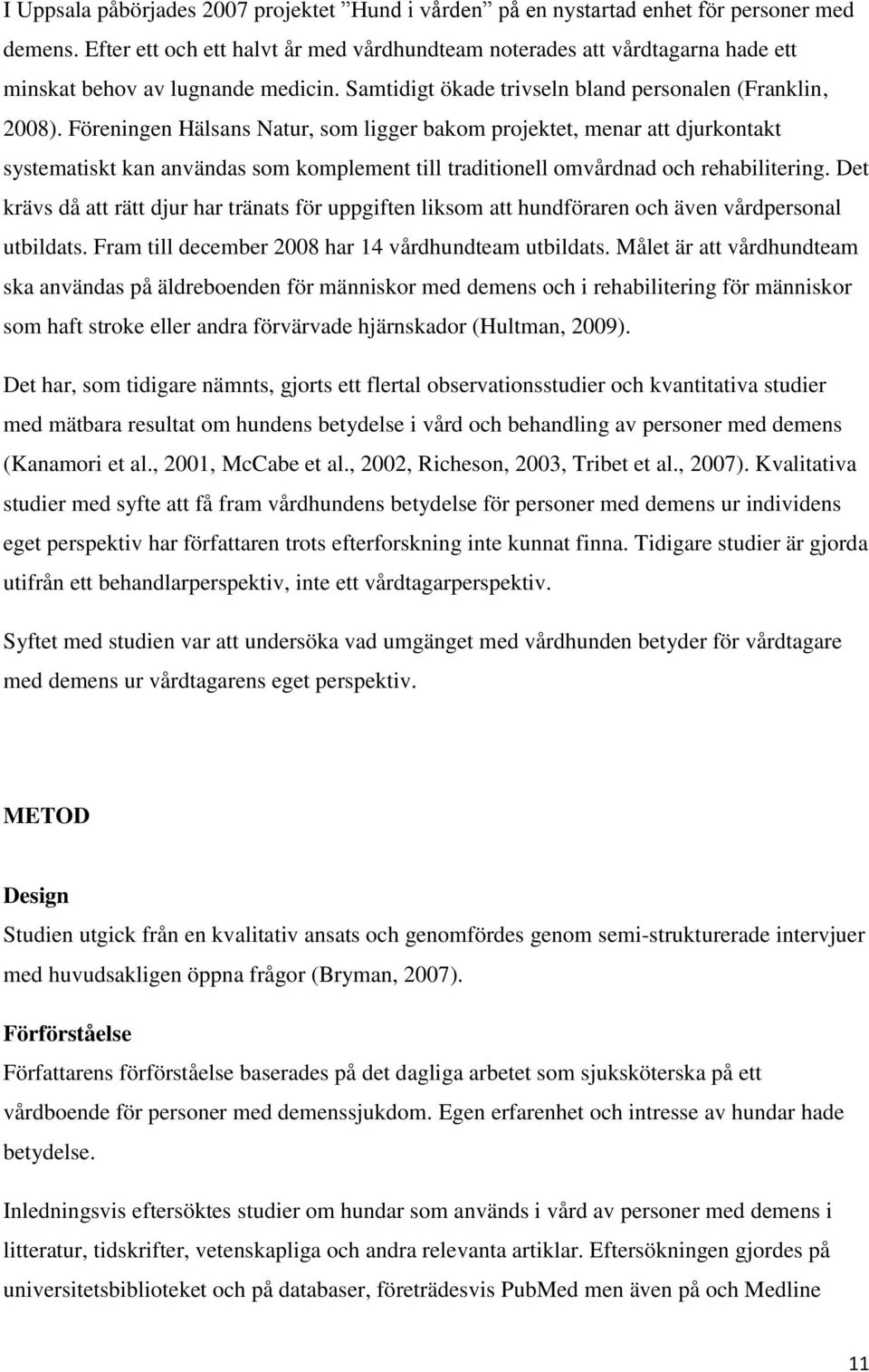 Föreningen Hälsans Natur, som ligger bakom projektet, menar att djurkontakt systematiskt kan användas som komplement till traditionell omvårdnad och rehabilitering.
