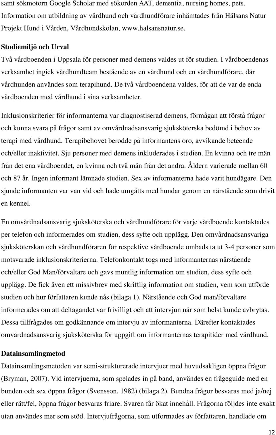 Studiemiljö och Urval Två vårdboenden i Uppsala för personer med demens valdes ut för studien.
