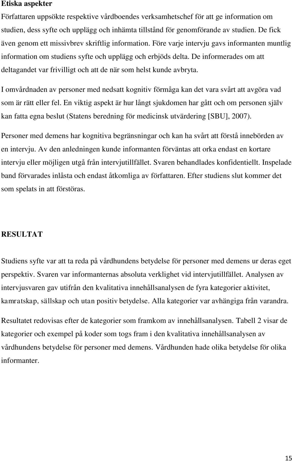 De informerades om att deltagandet var frivilligt och att de när som helst kunde avbryta.