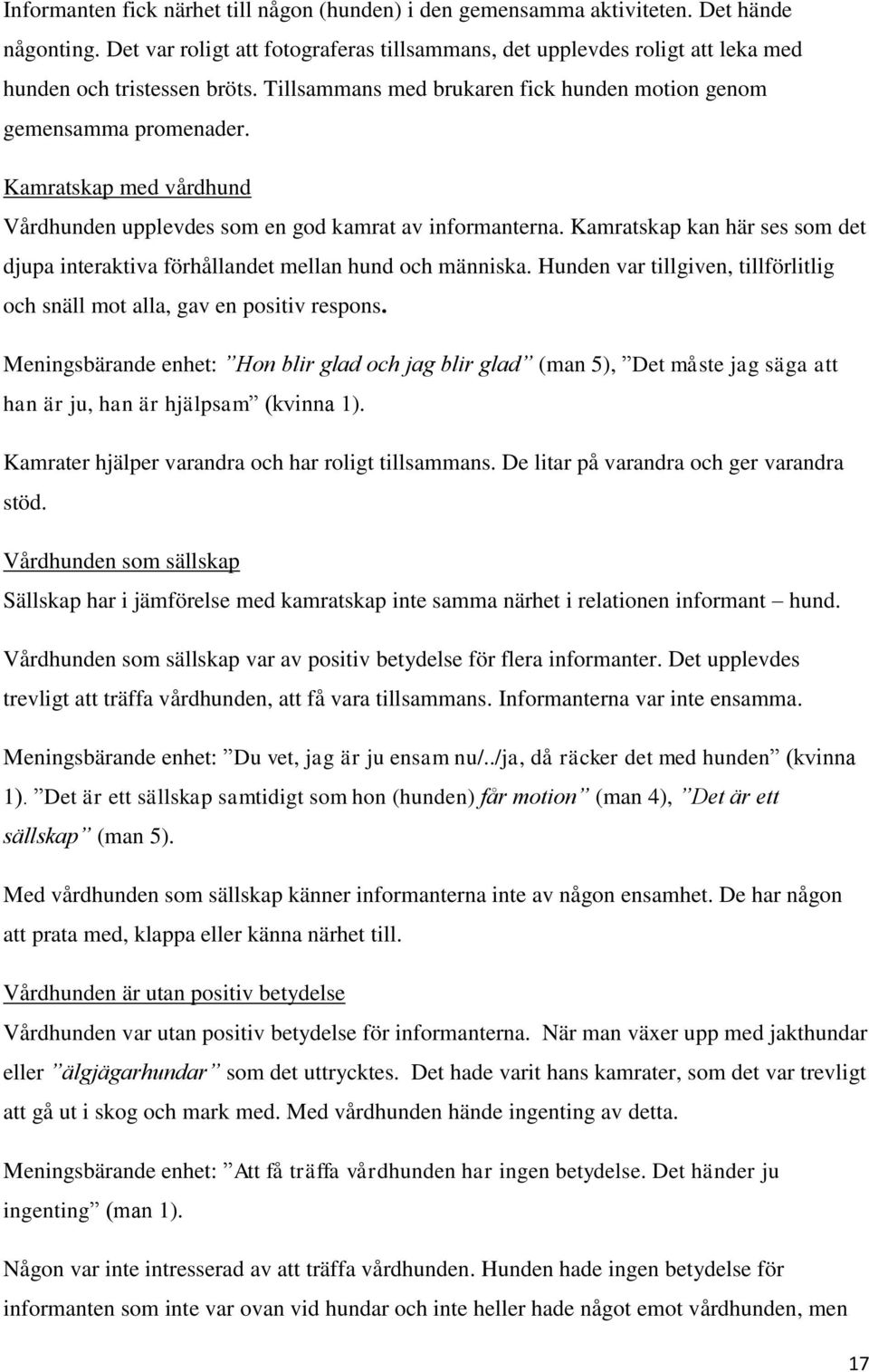 Kamratskap med vårdhund Vårdhunden upplevdes som en god kamrat av informanterna. Kamratskap kan här ses som det djupa interaktiva förhållandet mellan hund och människa.