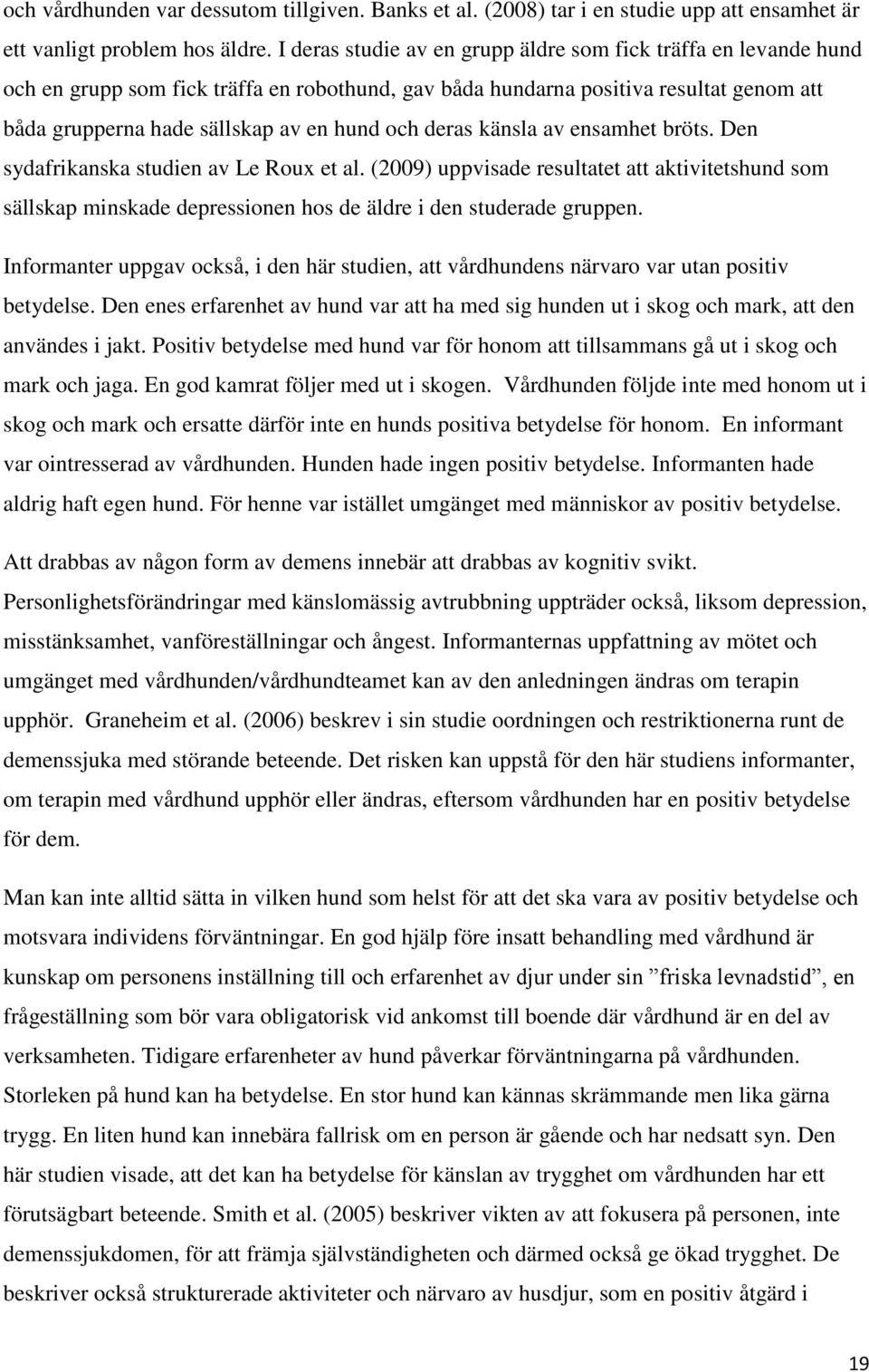 deras känsla av ensamhet bröts. Den sydafrikanska studien av Le Roux et al. (2009) uppvisade resultatet att aktivitetshund som sällskap minskade depressionen hos de äldre i den studerade gruppen.