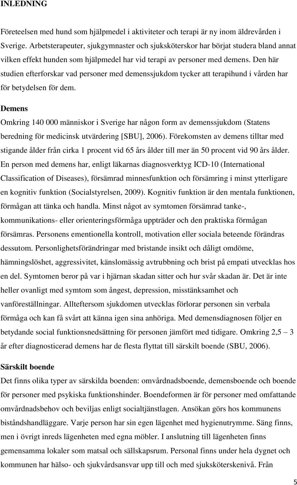 Den här studien efterforskar vad personer med demenssjukdom tycker att terapihund i vården har för betydelsen för dem.