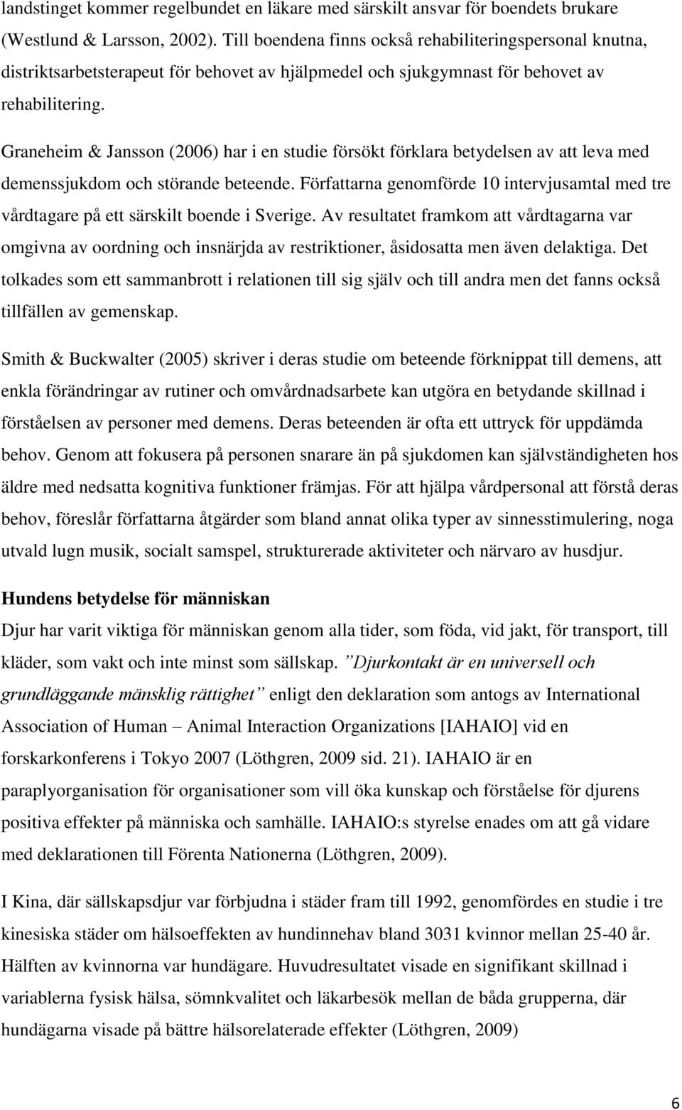 Graneheim & Jansson (2006) har i en studie försökt förklara betydelsen av att leva med demenssjukdom och störande beteende.