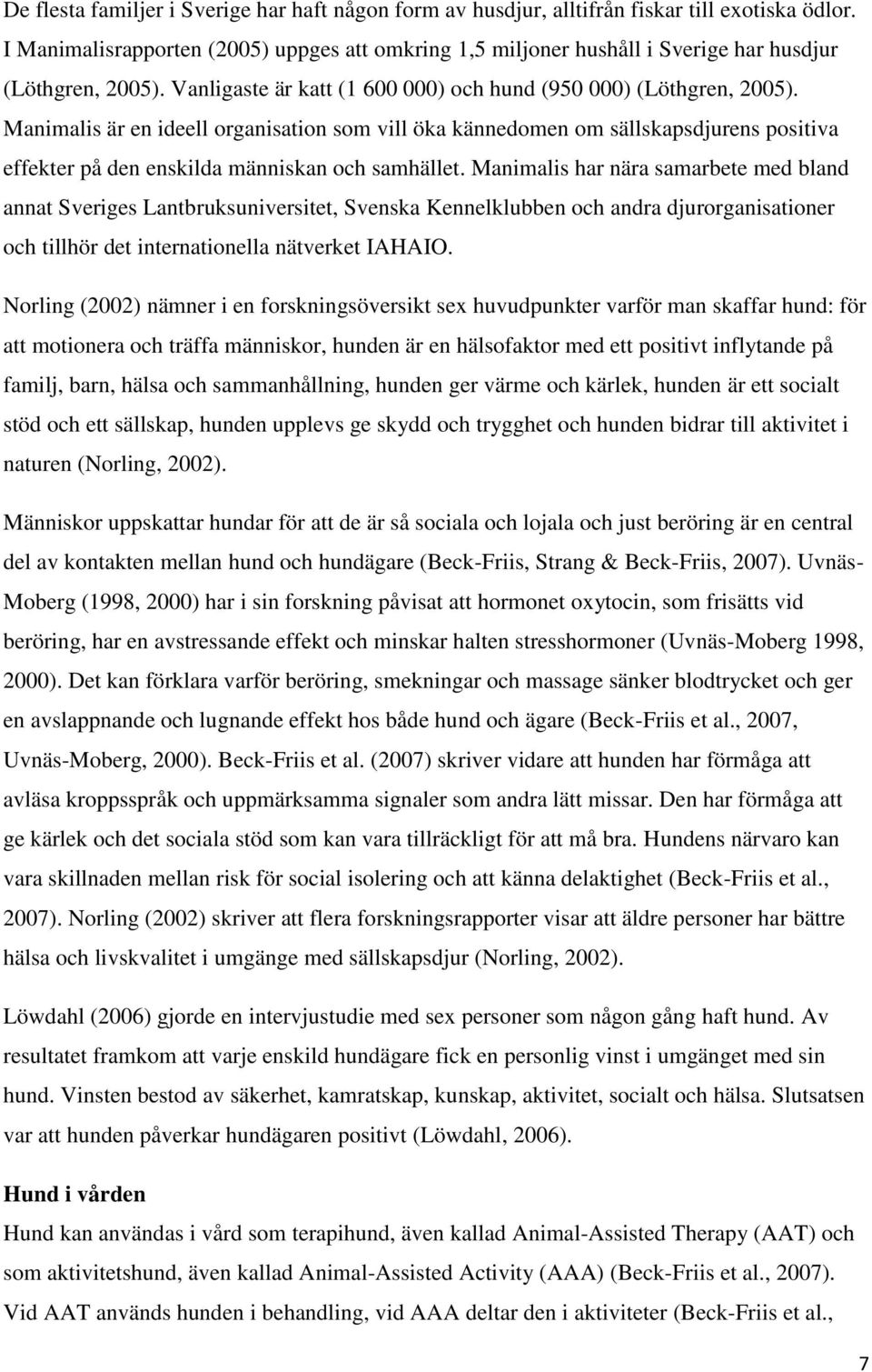 Manimalis är en ideell organisation som vill öka kännedomen om sällskapsdjurens positiva effekter på den enskilda människan och samhället.