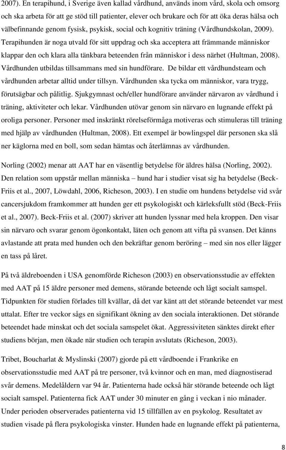 genom fysisk, psykisk, social och kognitiv träning (Vårdhundskolan, 2009).