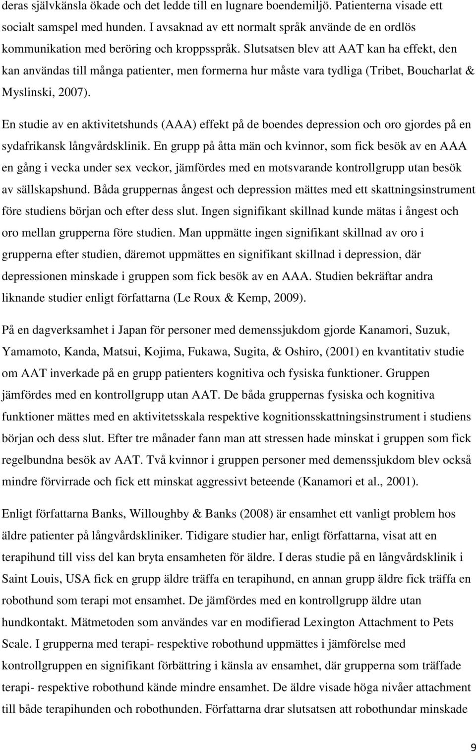 Slutsatsen blev att AAT kan ha effekt, den kan användas till många patienter, men formerna hur måste vara tydliga (Tribet, Boucharlat & Myslinski, 2007).