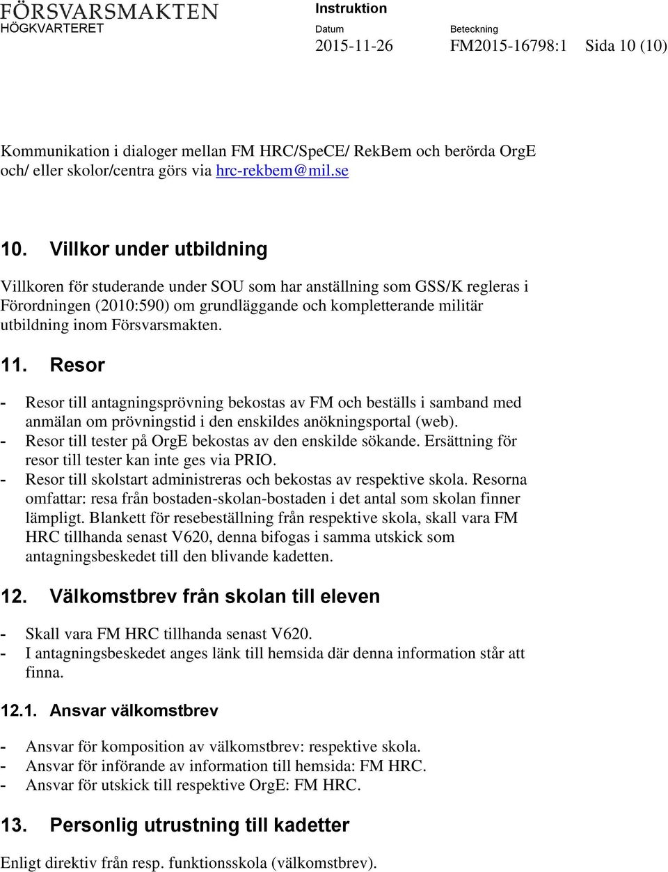 11. Resor - Resor till antagningsprövning bekostas av FM och beställs i samband med anmälan om prövningstid i den enskildes anökningsportal (web).