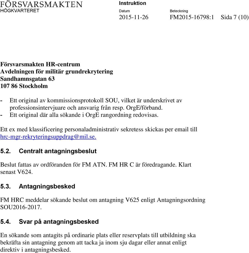 Ett ex med klassificering personaladministrativ sekretess skickas per email till hrc-mgr-rekryteringsuppdrag@mil.se. 5.2. Centralt antagningsbeslut Beslut fattas av ordföranden för FM ATN.