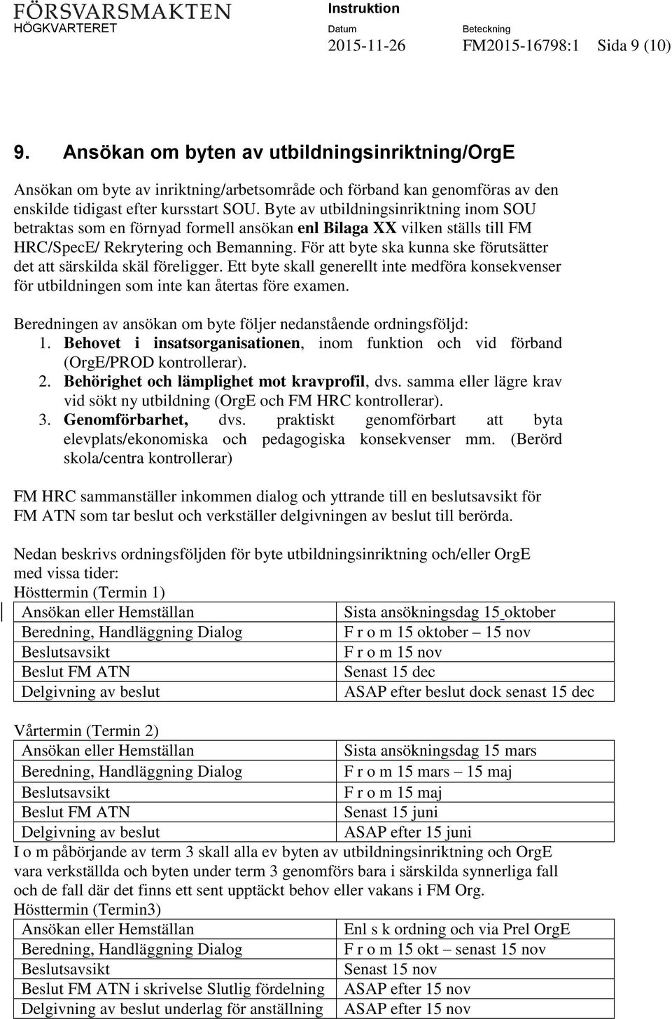 Byte av utbildningsinriktning inom SOU betraktas som en förnyad formell ansökan enl Bilaga XX vilken ställs till FM HRC/SpecE/ Rekrytering och Bemanning.