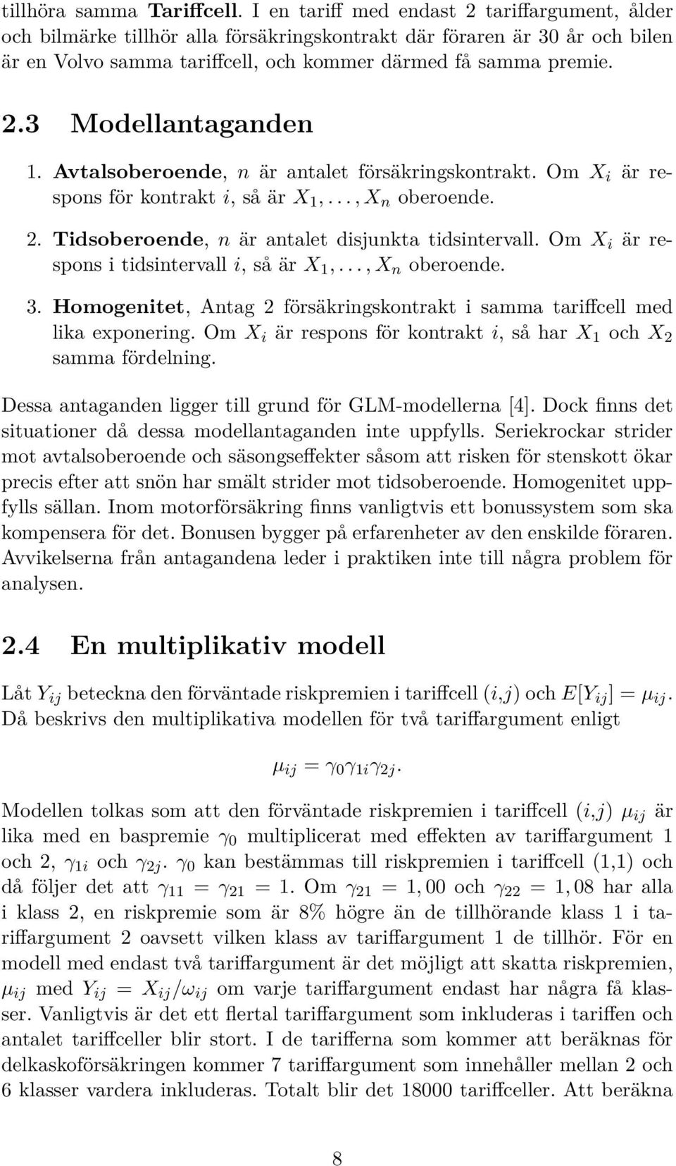 Avtalsoberoende, n är antalet försäkringskontrakt. Om X i är respons för kontrakt i, så är X 1,..., X n oberoende. 2. Tidsoberoende, n är antalet disjunkta tidsintervall.
