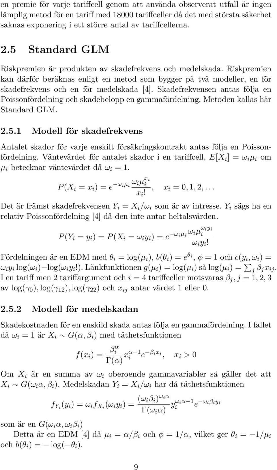 Riskpremien kan därför beräknas enligt en metod som bygger på två modeller, en för skadefrekvens och en för medelskada [4].