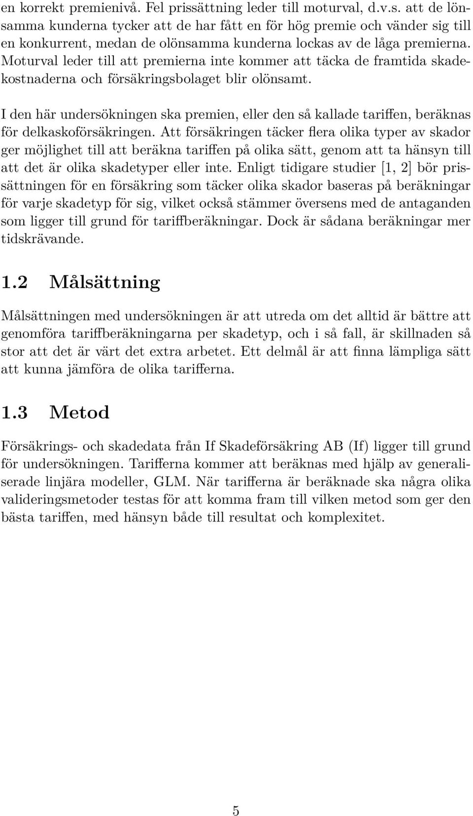 I den här undersökningen ska premien, eller den så kallade tariffen, beräknas för delkaskoförsäkringen.