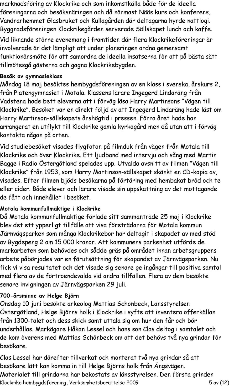 Vid liknande större evenemang i framtiden där flera Klockrikeföreningar är involverade är det lämpligt att under planeringen ordna gemensamt funktionärsmöte för att samordna de ideella insatserna för