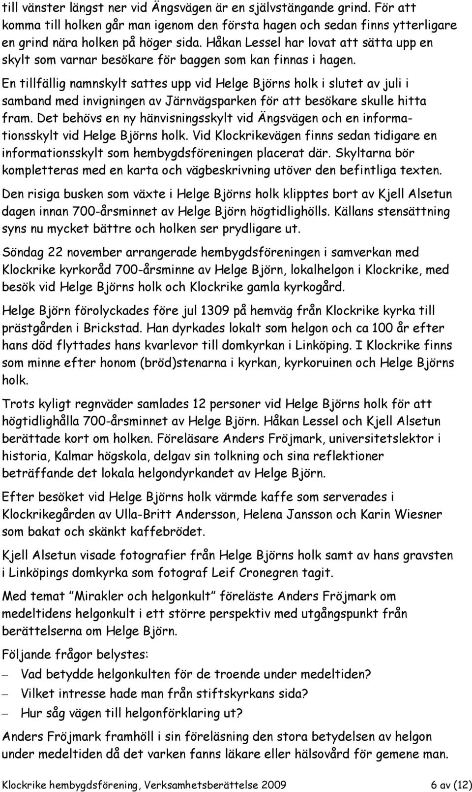 En tillfällig namnskylt sattes upp vid Helge Björns holk i slutet av juli i samband med invigningen av Järnvägsparken för att besökare skulle hitta fram.