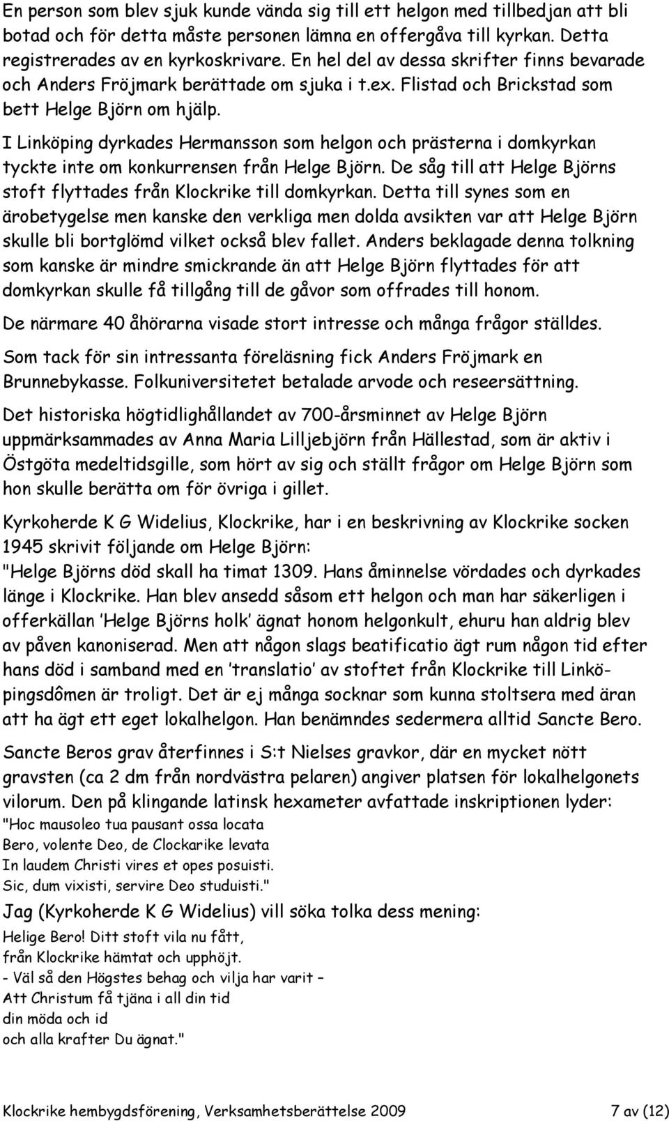 I Linköping dyrkades Hermansson som helgon och prästerna i domkyrkan tyckte inte om konkurrensen från Helge Björn. De såg till att Helge Björns stoft flyttades från Klockrike till domkyrkan.