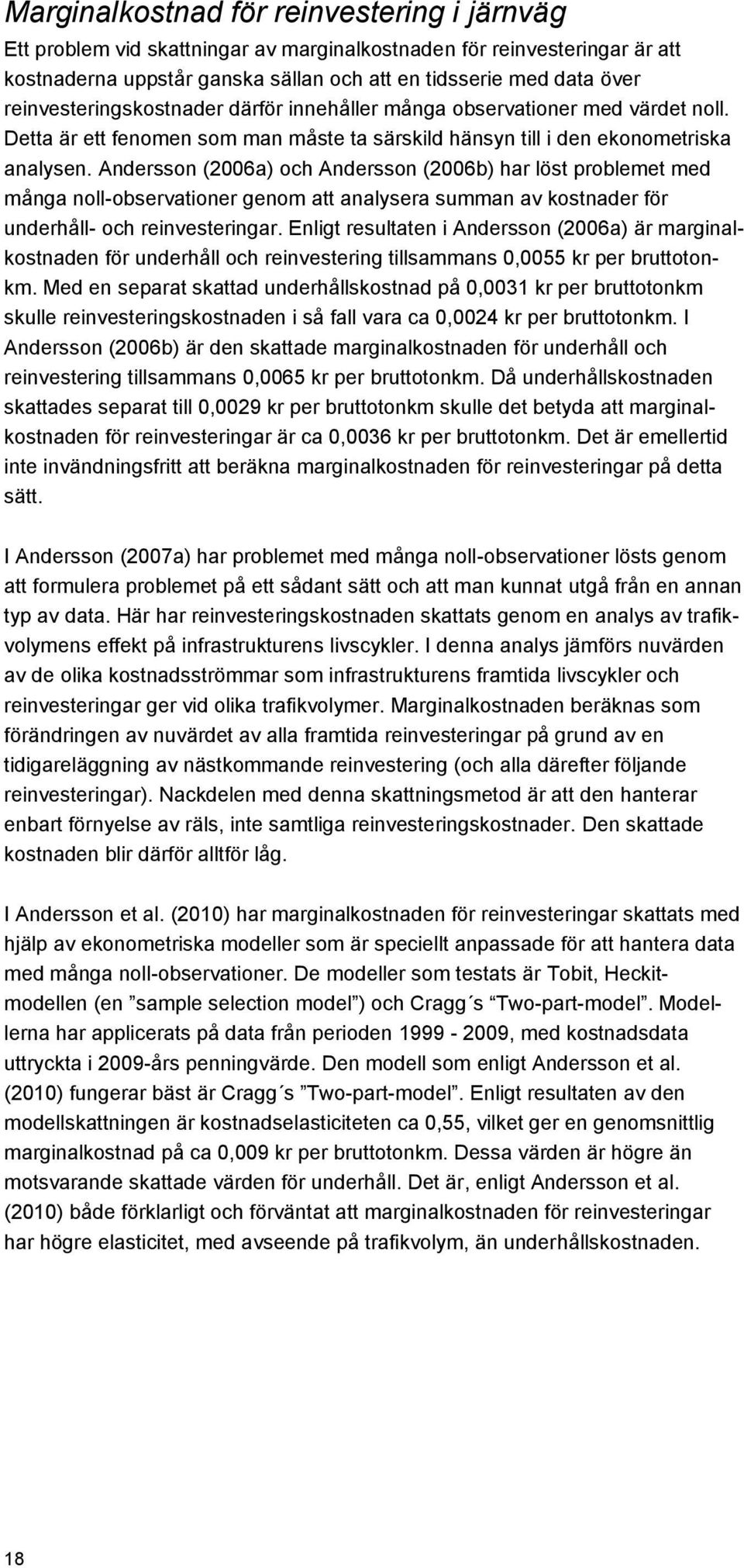 Andersson (2006a) och Andersson (2006b) har löst problemet med många noll-observationer genom att analysera summan av kostnader för underhåll- och reinvesteringar.