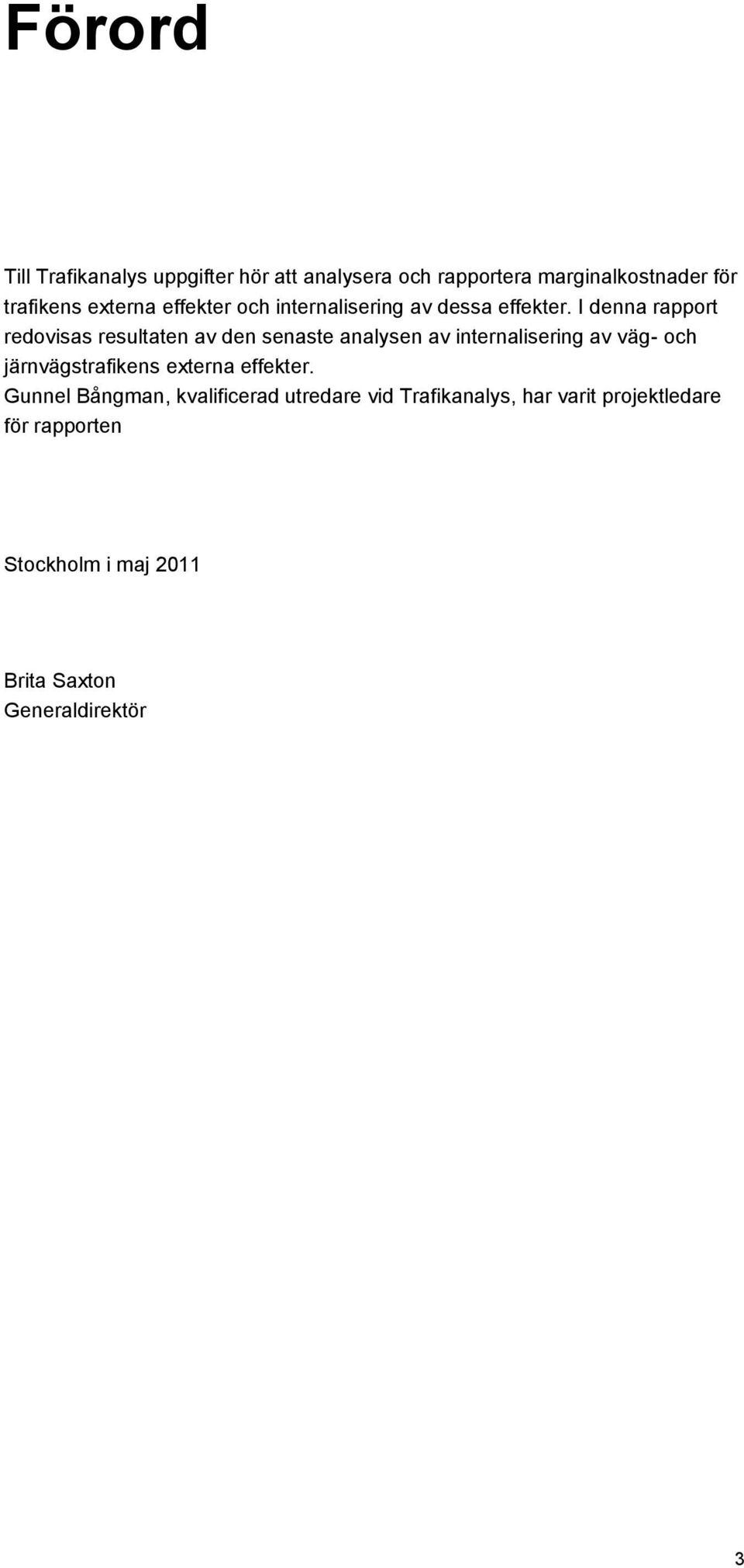 I denna rapport redovisas resultaten av den senaste analysen av internalisering av väg- och