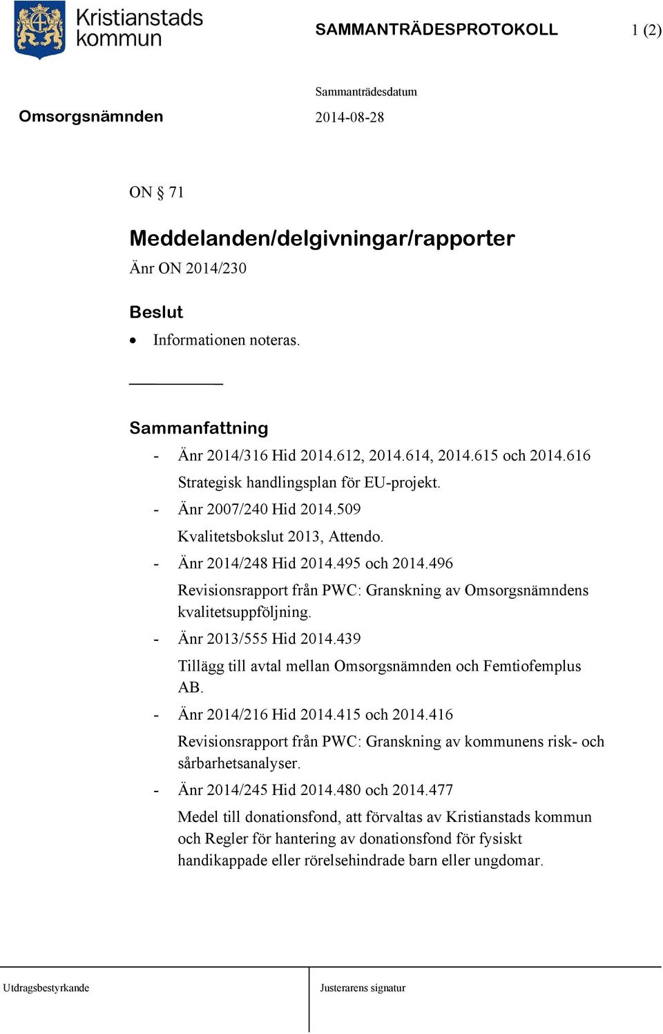 496 Revisionsrapport från PWC: Granskning av Omsorgsnämndens kvalitetsuppföljning. - Änr 2013/555 Hid 2014.439 Tillägg till avtal mellan Omsorgsnämnden och Femtiofemplus AB. - Änr 2014/216 Hid 2014.