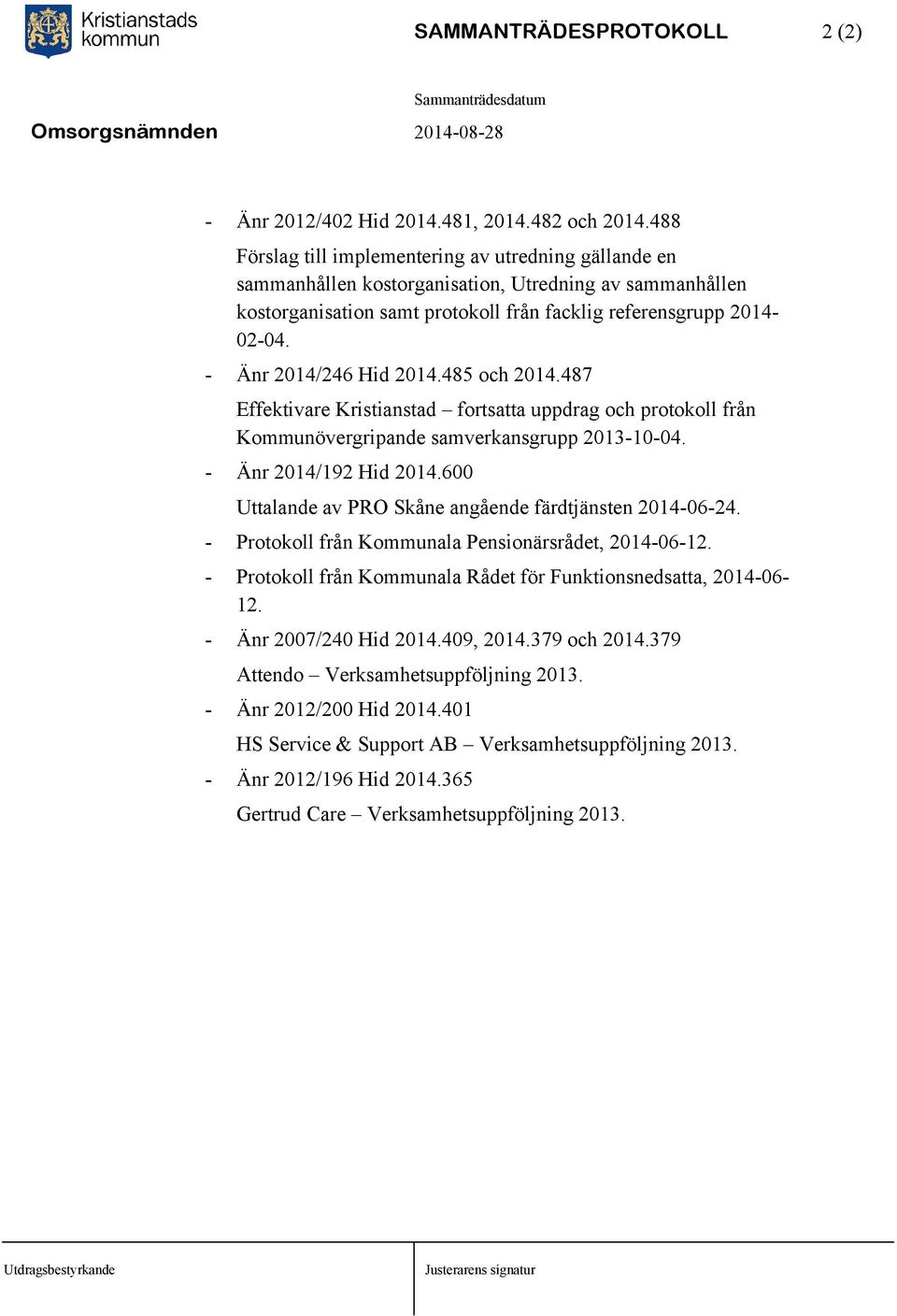 - Änr 2014/246 Hid 2014.485 och 2014.487 Effektivare Kristianstad fortsatta uppdrag och protokoll från Kommunövergripande samverkansgrupp 2013-10-04. - Änr 2014/192 Hid 2014.