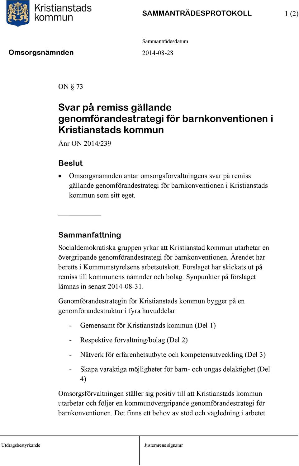 Sammanfattning Socialdemokratiska gruppen yrkar att Kristianstad kommun utarbetar en övergripande genomförandestrategi för barnkonventionen. Ärendet har beretts i Kommunstyrelsens arbetsutskott.