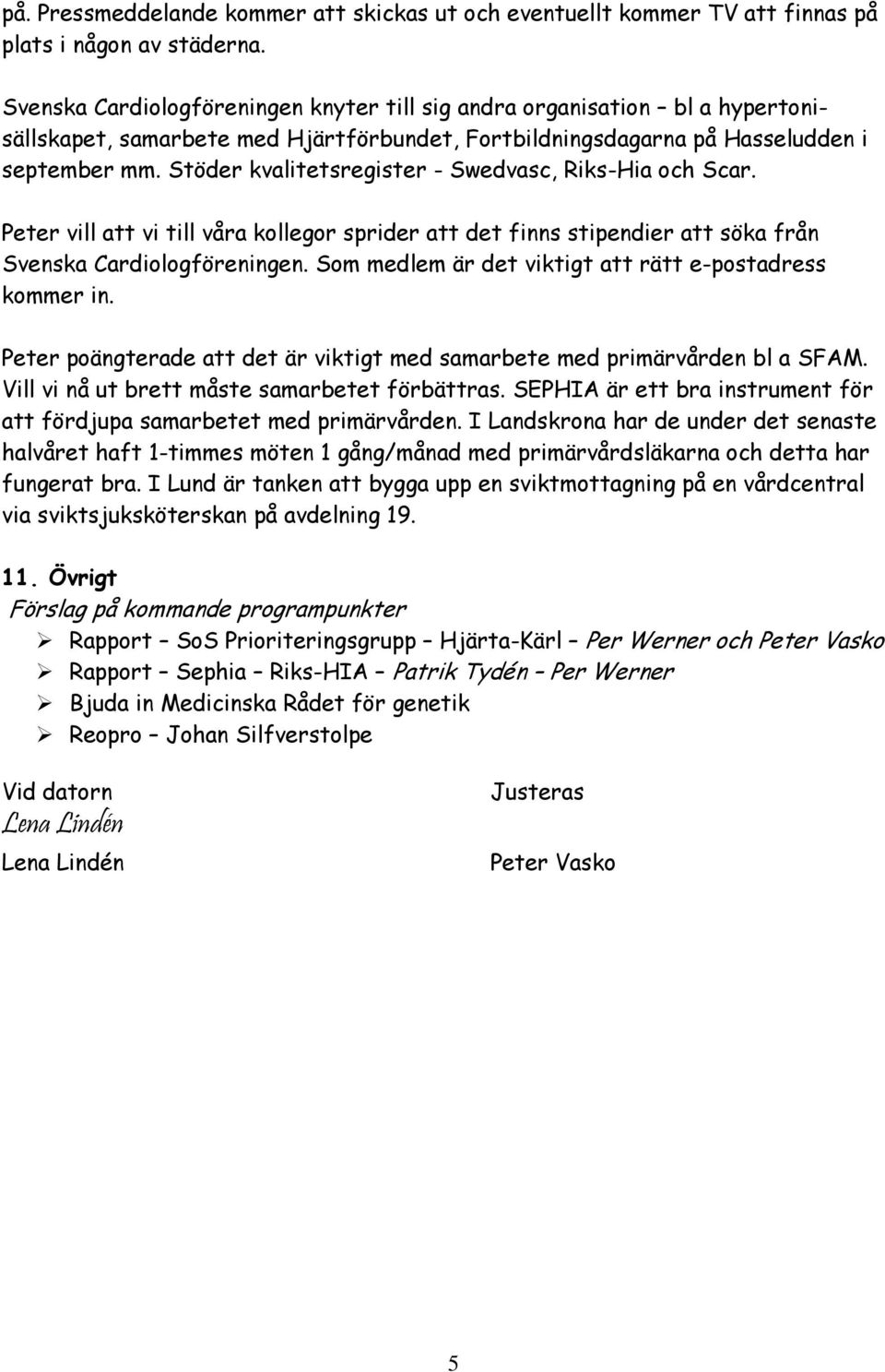 Stöder kvalitetsregister - Swedvasc, Riks-Hia och Scar. Peter vill att vi till våra kollegor sprider att det finns stipendier att söka från Svenska Cardiologföreningen.