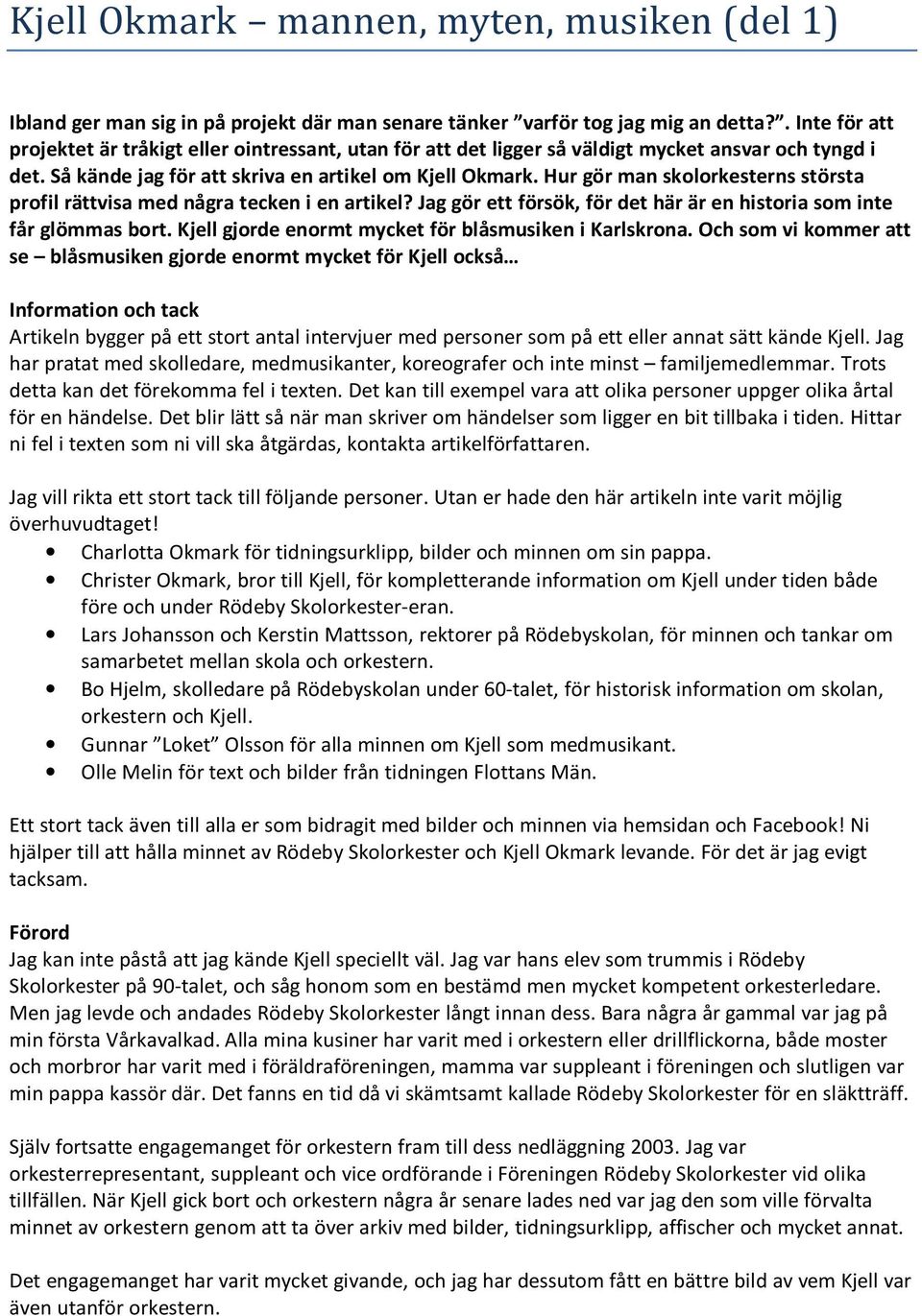 Hur gör man skolorkesterns största profil rättvisa med några tecken i en artikel? Jag gör ett försök, för det här är en historia som inte får glömmas bort.