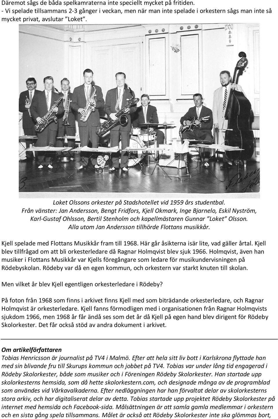 Från vänster: Jan Andersson, Bengt Fridfors, Kjell Okmark, Inge Bjarnelo, Eskil Nyström, Karl-Gustaf Ohlsson, Bertil Stenholm och kapellmästaren Gunnar Loket Olsson.