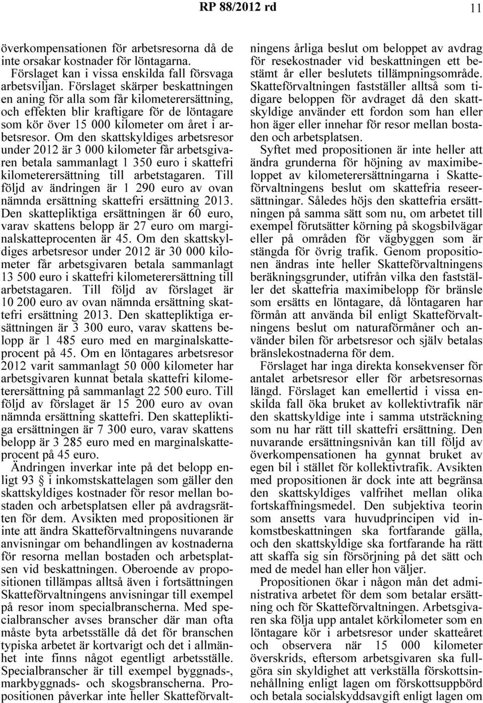 Om den skattskyldiges arbetsresor under 2012 är 3 000 kilometer får arbetsgivaren betala sammanlagt 1 350 euro i skattefri kilometerersättning till arbetstagaren.