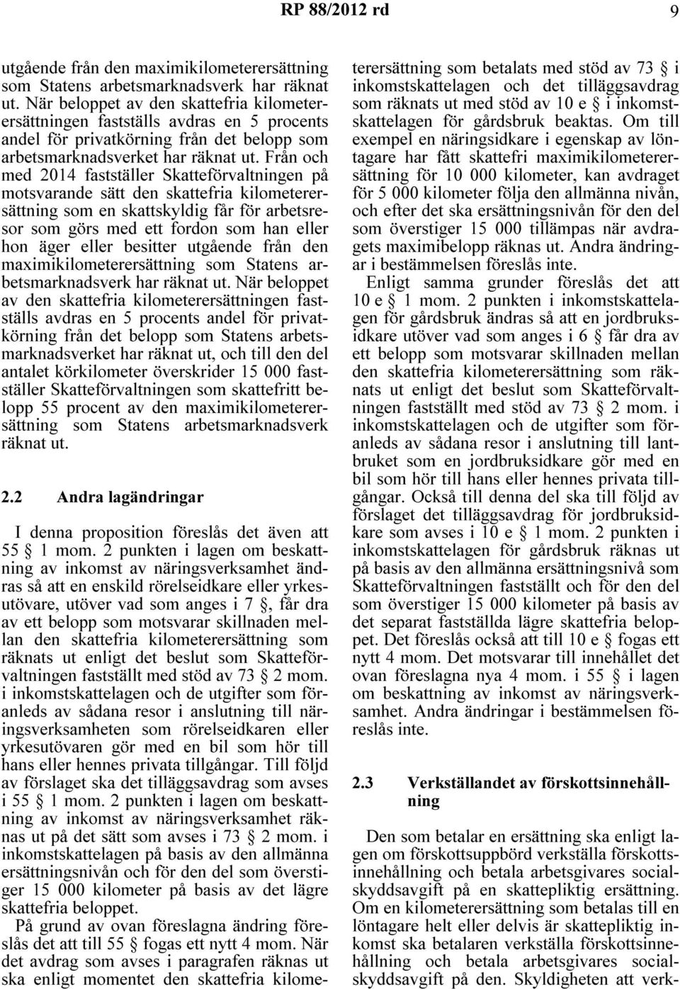 Från och med 2014 fastställer Skatteförvaltningen på motsvarande sätt den skattefria kilometerersättning som en skattskyldig får för arbetsresor som görs med ett fordon som han eller hon äger eller